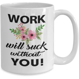 Work will suck without you! – Tasse